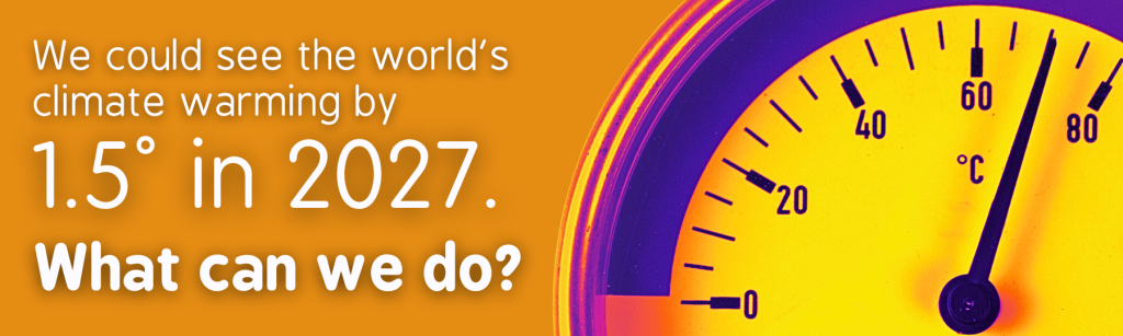 We could see the worlds climate warming by 1.5° in 2027. What can we do